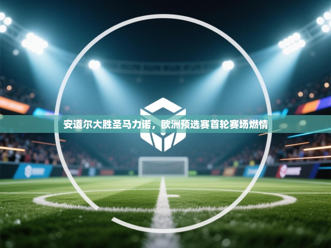 安道尔大胜圣马力诺,欧洲预选赛首轮赛场燃情 第1张