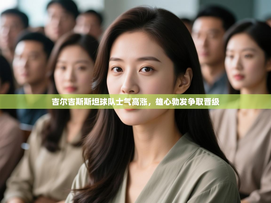 吉尔吉斯斯坦球队士气高涨，雄心勃发争取晋级  第1张