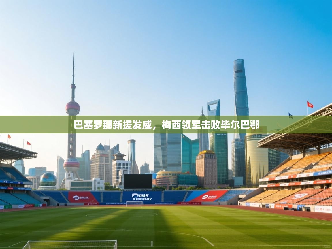 巴塞罗那新援发威，梅西领军击败毕尔巴鄂  第1张