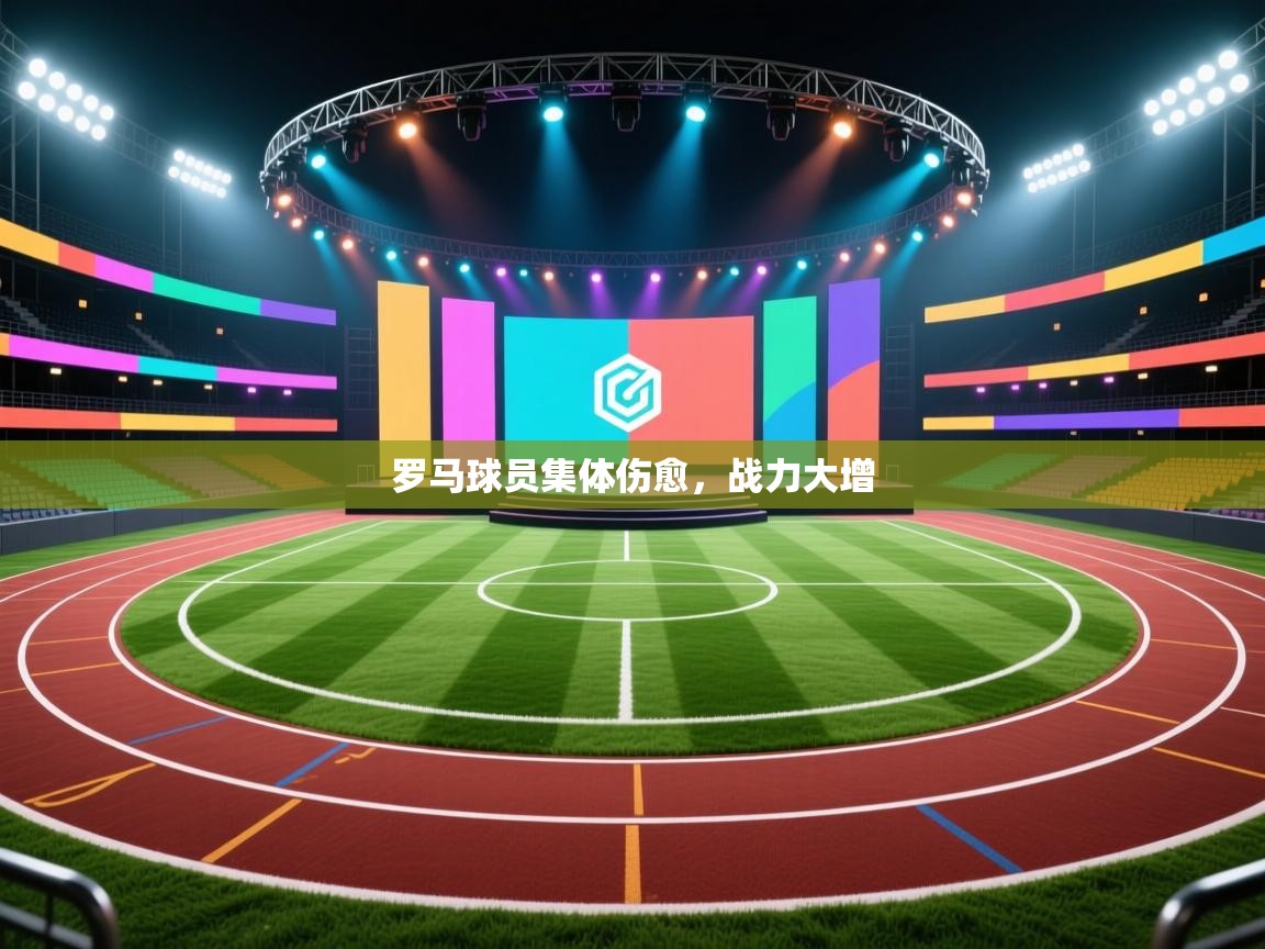 罗马球员集体伤愈，战力大增  第1张