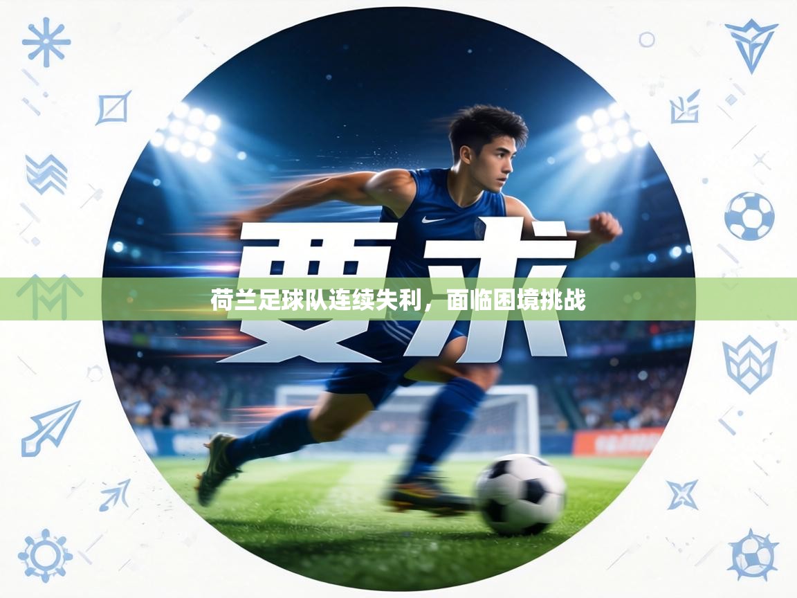 荷兰足球队连续失利,面临困境挑战 第2张